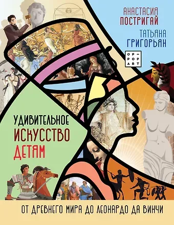 Анастасия Игоревна Постригай Удивительное искусство детям: от Древнего Мира до Леонардо да Винчи