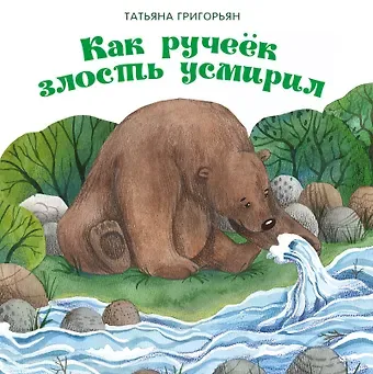 Татьяна Анатольевна Григорьян Как ручеек злость усмирил. Сказка