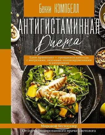 Бекки Кэмпбелл Антигистаминная диета. Едим правильно - прощаемся навсегда с мигренями, экземами, головокружениями и аллергиями