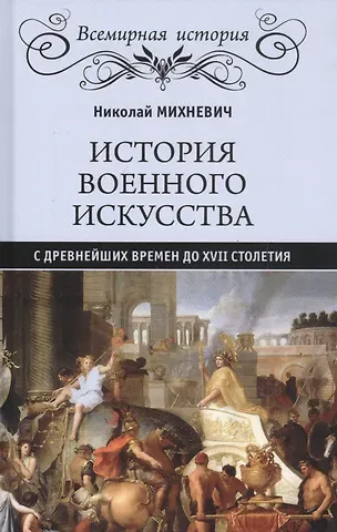 Николай Петрович Михневич История военного искусства с древнейших времен до ХVII столетия