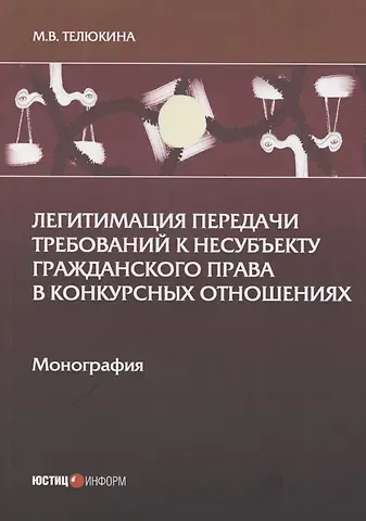 Марина Викторовна Телюкина Легитимация передачи требований к несубъекту гражданского права в конкурсных отношениях: Монография
