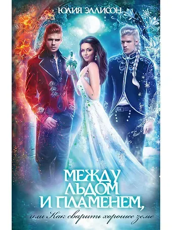 Юлия Эллисон Между льдом и пламенем, или Как сварить хорошее зелье: любовно-приключенческий роман