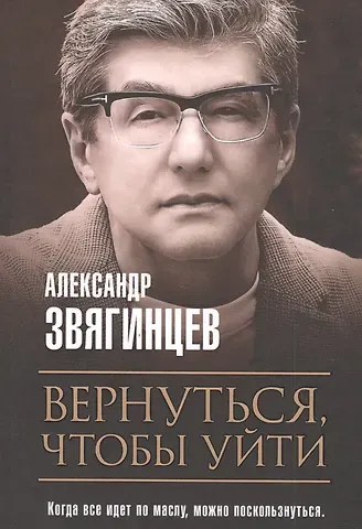 Александр Григорьевич Звягинцев Вернуться, чтобы уйти. Рассказы и повести