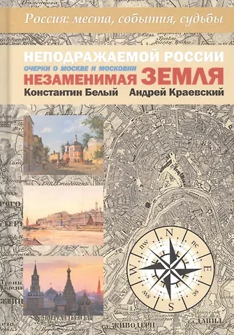 Андрей Александрович Краевский, Константин Владимирович Белый Неподражаемой России Незаменимая земля. Очерки о Москве и Московии