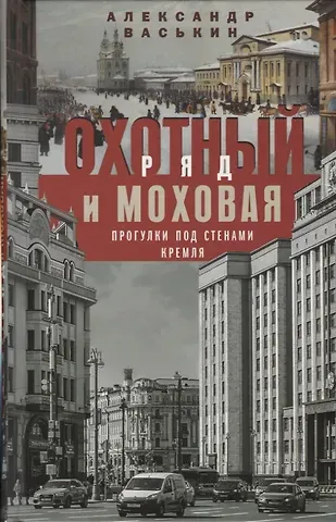 Александр Анатольевич Васькин Охотный Ряд и Моховая. Прогулки под стенами Кремля