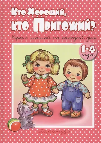 Дарья Николаевна Колдина Кто хороший, кто пригожий. Игры с мамой на каждый день. 1-4 года