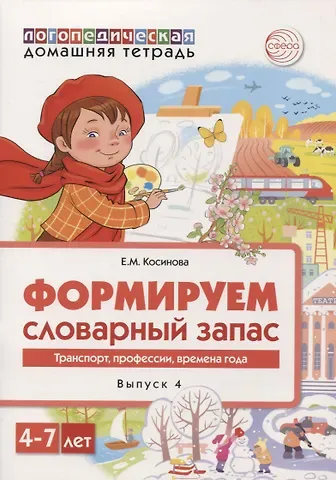 Елена Михайловна Косинова Логопедическая домашняя тетрадь. Формируем словарный запас. Выпуск 4. Транспор, профессии, времена года