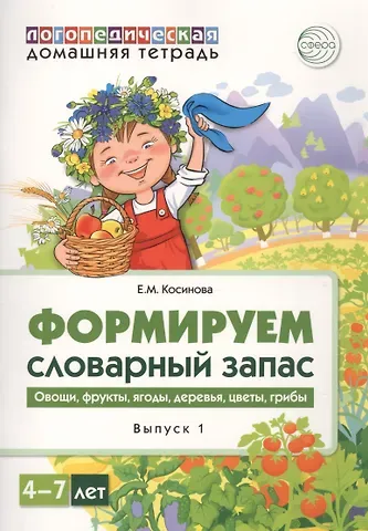 Елена Михайловна Косинова Домашняя логопедическая тетрадь для детей 4-7 лет. Формируем словарный запас. Тетрадь 1: Овощи, фрукты, ягоды, деревья, цветы, грибы