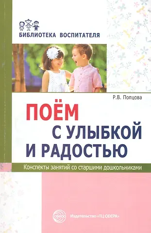 Римма Викторовна Попцова Поём с улыбкой и радостью. Конспекты занятий со старшими дошкольниками