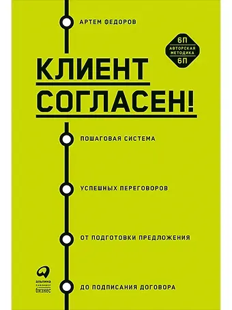 Артем Федоров Клиент согласен! Пошаговая система успешных переговоров от подготовки предложения до подписания договора