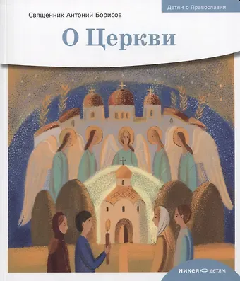 Антон Александрович Борисов Детям о Православии. О Церкви