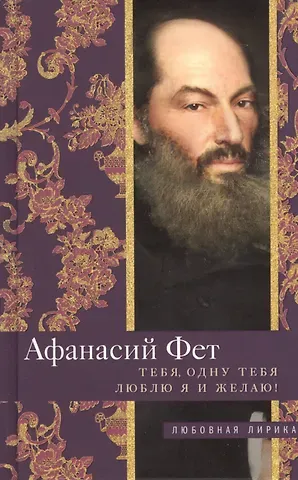 Афанасий Афанасьевич Фет Тебя, одну тебя люблю я и желаю!