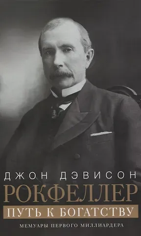 Джон Дэвисон Рокфеллер Путь к богатству. Мемуары первого миллиардера (оф. 1)