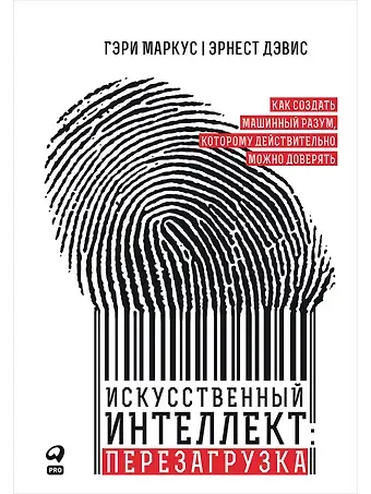 Гари Маркус Искусственный интеллект: перезагрузка. Как создать машинный разум, которому действительно можно доверять