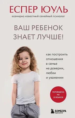 Еспер Юуль Ваш ребенок знает лучше! Как построить отношения в семье на доверии, любви и уважении