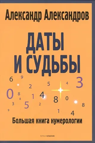 Александр Федорович Александров Даты и судьбы. Большая книга нумерологии. От нумерологии - к цифровому анализу. (обл.)