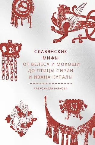 Александра Леонидовна Баркова Славянские мифы. От Велеса и Мокоши до птицы Сирин и Ивана Купалы