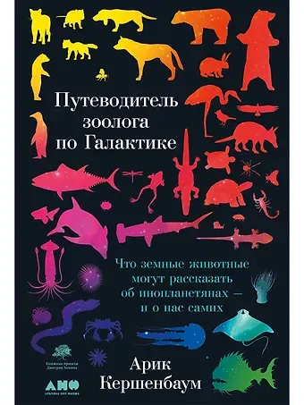 Арик Кершенбаум Путеводитель зоолога по Галактике: Что земные животные могут рассказать об инопланетянах – и о нас самих