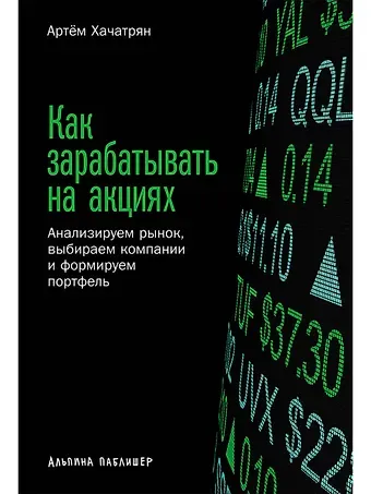Артем Хачатрян Как зарабатывать на акциях: Анализируем рынок, выбираем компании и формируем портфель