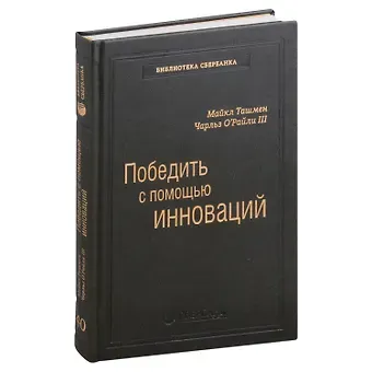 Майкл Ташмен, Чарльз О`Рэйлли III Победить с помощью инноваций. Практическое руководство по управлению организационными изменениями и обновлениями. Том 40