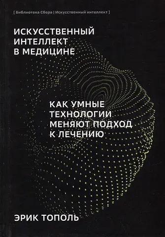 Эрик Тополь Искусственный интеллект в медицине. Как умные технологии меняют подход к лечению