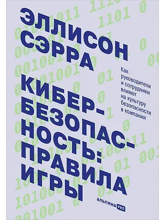 Эллисон Сэрра Кибербезопасность: правила игры. Как руководители и сотрудники влияют на культуру безопасности в компании
