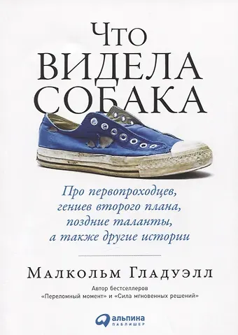 Малкольм Гладуэлл Что видела собака: Про первопроходцев, гениев второго плана, поздние таланты, а также другие истории