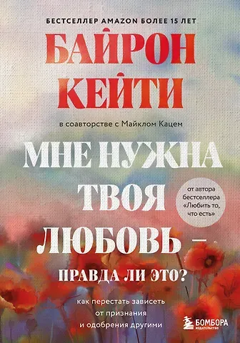 Кейти Байрон Мне нужна твоя любовь - правда ли это? Как перестать зависеть от признания и одобрения другими