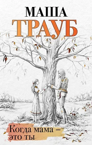 Маша Трауб Когда мама – это ты