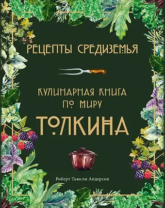 Роберт Тьюсли Андерсон Рецепты Средиземья. Кулинарная книга по миру Толкина