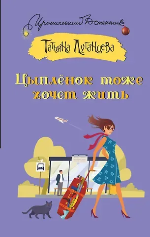 Татьяна Игоревна Луганцева Цыпленок тоже хочет жить: роман, рассказ