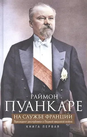 Пуанкаре Кн.1 На службе Франции. Президент республики о Первой мировой войне: В 2 кн. Кн. 1