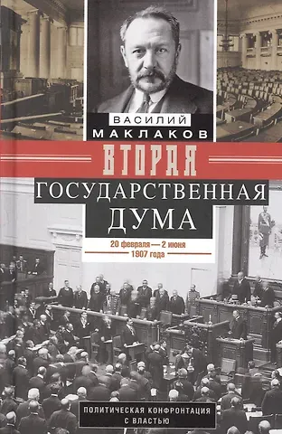 Василий Маклаков Вторая Государственная дума. Политическая конфронтация с властью. 20 февраля — 2 июня 1907 г.