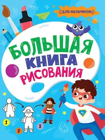 БОЛЬШАЯ КНИГА РИСОВАНИЯ. ДЛЯ МАЛЬЧИКОВ