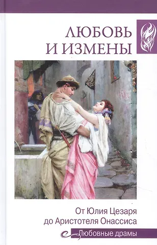 Наталья Владимировна Иванова Любовные драмы. Любовь и измены.От Юлия Цезаря до Аристотеля Онассиса