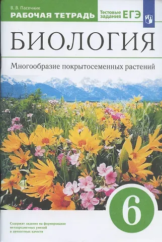 Владимир Васильевич Пасечник Биология. 6 класс. Многообразие покрытосеменных растений. Рабочая тетрадь с тестовыми заданиями ЕГЭ