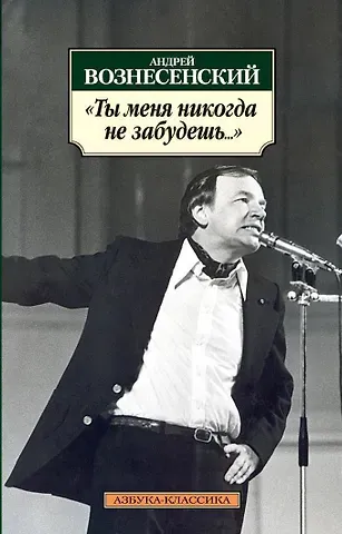 Андрей Андреевич Вознесенский Ты меня никогда не забудешь...