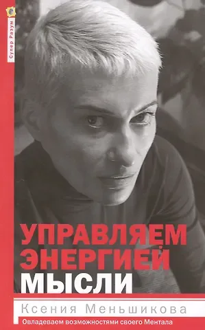 Ксения Евгеньевна Меньшикова Управляем энергией мысли. Овладеваем возможностями своего Ментала