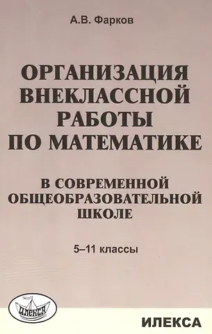 Александр Викторович Фарков Организация внеклассной работы по математике в современной общеобразовательной школе. 5-11 классы