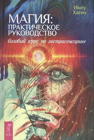 Имлу Хаген Магия: практическое руководство. Базовый курс по экстрасенсорике