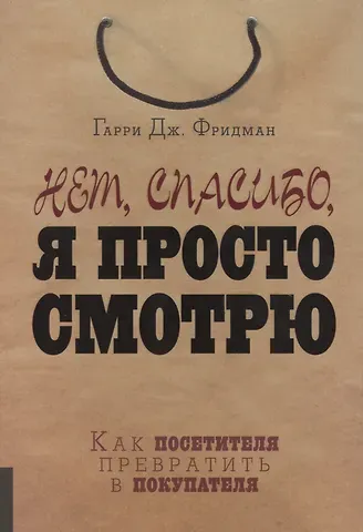 Гарри Дж. Фридман Нет, спасибо, я просто смотрю. Как посетителя превратить в покупателя