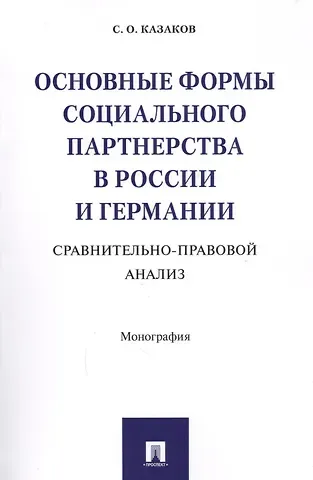 Основные формы социального партнерства в России и Германии. Сравнительно-правовой анализ. Монография