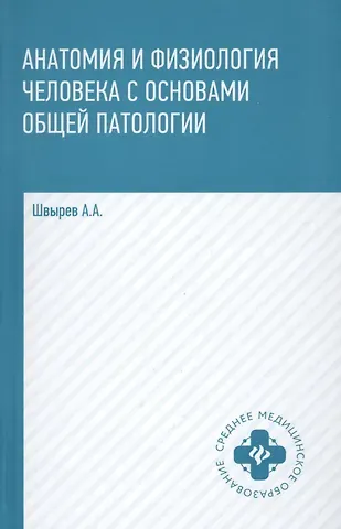 Александр Андреевич Швырев Анатомия и физиология человека с основами общей патологии