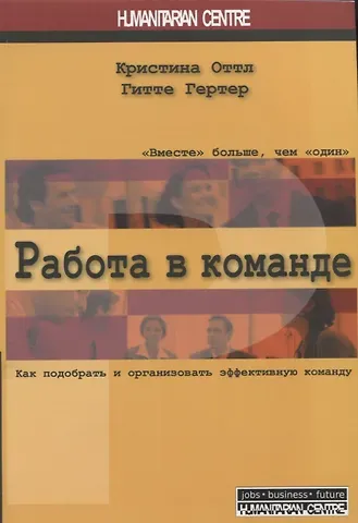 Гитте Гертер, Кристина Оттл Работа в команде. Как подобрать и организовать эффективную команду. 2-е издание, исправленное и переработанное