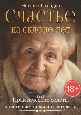 Счастье на склоне лет. Практические советы христианам пожилого возраста