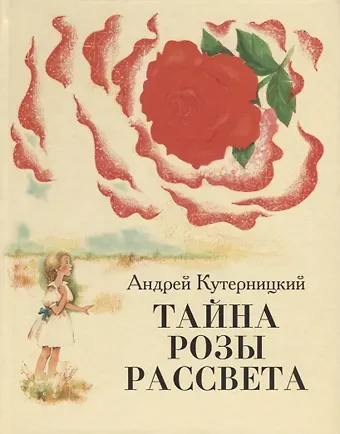 Андрей Дмитриевич Кутерницкий Тайна Розы Рассвета.Сказочная история.