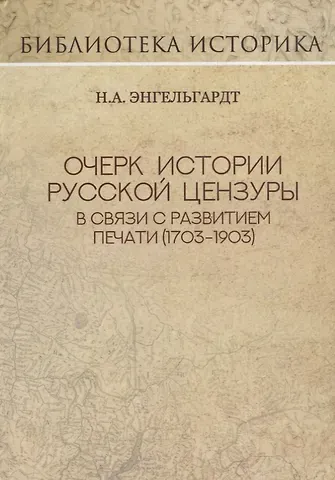 Николай Александрович Энгельгардт Очерк истории русской цензуры в связи с развитием печати (1703-1903 гг.). Репринт издания 1904 г.