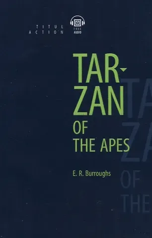 Эдгар Райс Берроуз Tarzan of the Apes. Тарзан – приемыш обезьян: книга для чтения на английском языке
