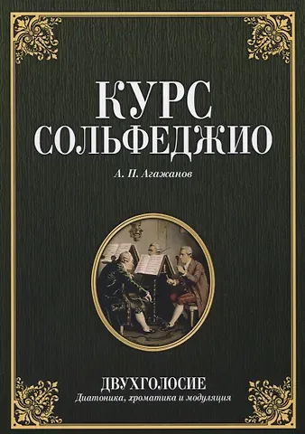 Артем Петрович Агажанов Курс сольфеджио. Двухголосие. Диатоника хроматика и модуляция. Учебное пособие