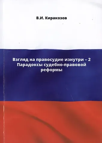 Владимир Иванович Киракозов Взгляд на правосудие изнутри - 2. Парадоксы судебно-правовой реформы